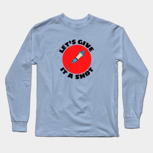 Let's Give It A Shot | Vaccine Pun Long Sleeve T-Shirt